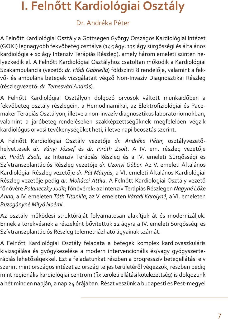 Intenzív Terápiás Részleg), amely három emeleti szinten helyezkedik el. A Felnőtt Kardiológiai Osztályhoz csatoltan működik a Kardiológiai Szakambulancia (vezető: dr.