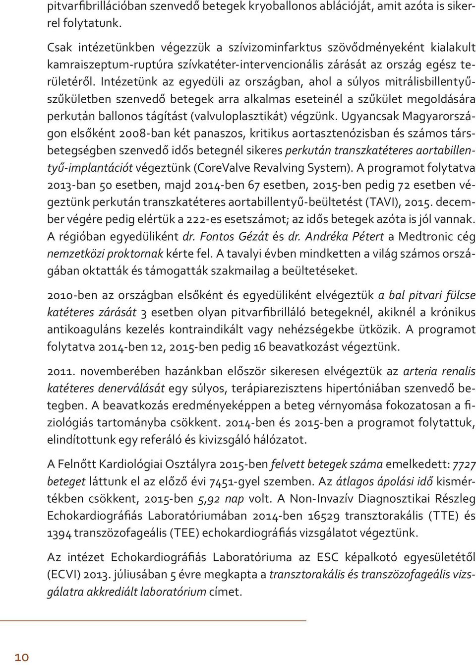 Intézetünk az egyedüli az országban, ahol a súlyos mitrálisbillentyűszűkületben szenvedő betegek arra alkalmas eseteinél a szűkület megoldására perkután ballonos tágítást (valvuloplasztikát) végzünk.