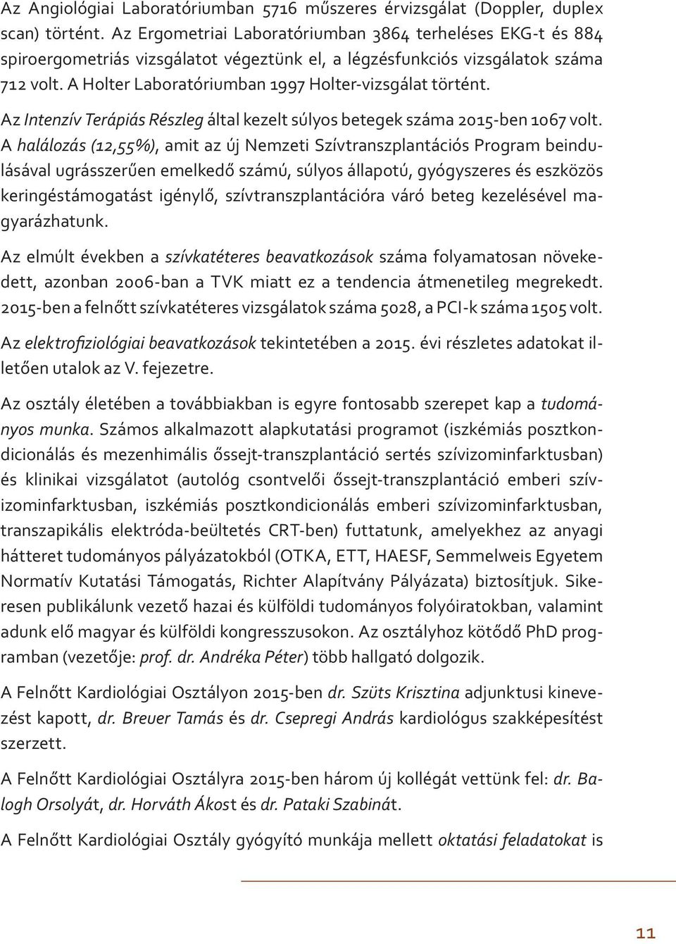 A Holter Laboratóriumban 1997 Holter-vizsgálat történt. Az Intenzív Terápiás Részleg által kezelt súlyos betegek száma 2015-ben 1067 volt.