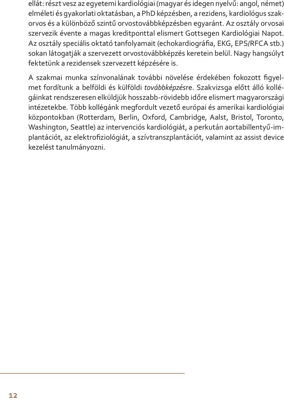 Az osztály speciális oktató tanfolyamait (echokardiográfia, EKG, EPS/RFCA stb.) sokan látogatják a szervezett orvostovábbképzés keretein belül.