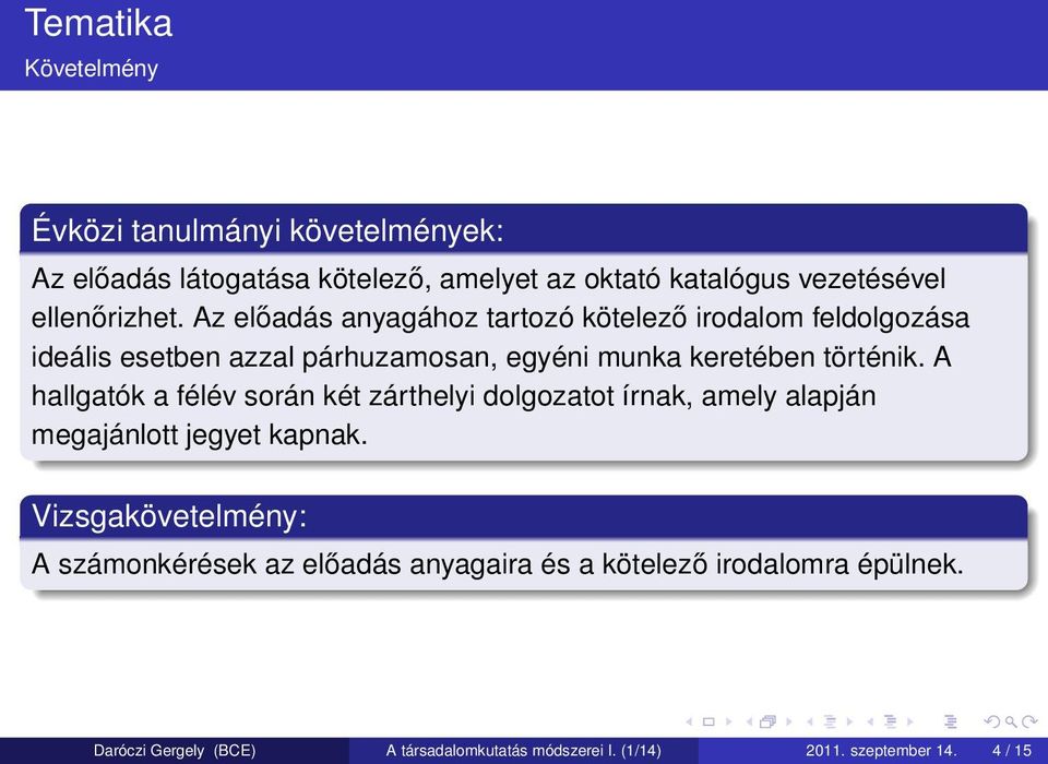Az előadás anyagához tartozó kötelező irodalom feldolgozása ideális esetben azzal párhuzamosan, egyéni munka keretében történik.