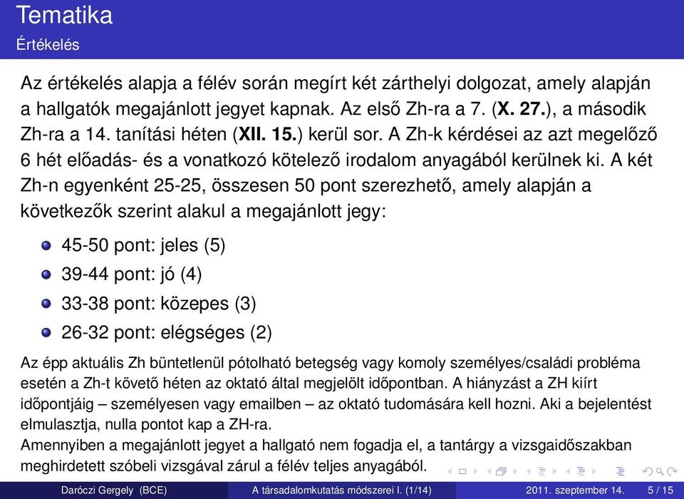 A két Zh-n egyenként 25-25, összesen 50 pont szerezhető, amely alapján a következők szerint alakul a megajánlott jegy: 45-50 pont: jeles (5) 39-44 pont: jó (4) 33-38 pont: közepes (3) 26-32 pont: