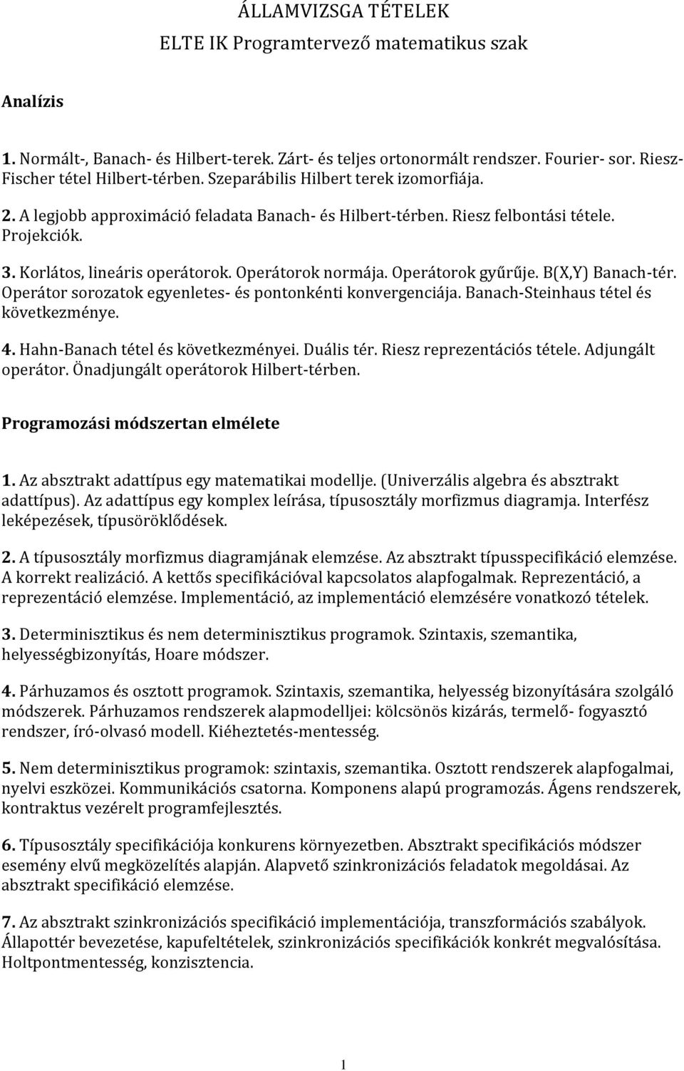 Operátorok gyűrűje. B(X,Y) Banach-tér. Operátor sorozatok egyenletes- és pontonkénti konvergenciája. Banach-Steinhaus tétel és következménye. 4. Hahn-Banach tétel és következményei. Duális tér.