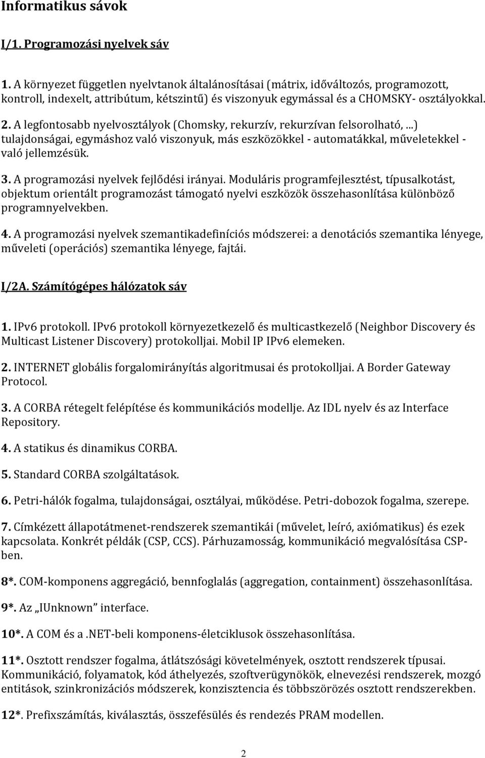 A legfontosabb nyelvosztályok (Chomsky, rekurzív, rekurzívan felsorolható,...) tulajdonságai, egymáshoz való viszonyuk, más eszközökkel - automatákkal, műveletekkel - való jellemzésük. 3.