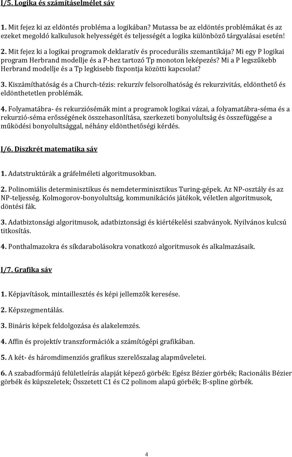 Mit fejez ki a logikai programok deklaratív és procedurális szemantikája? Mi egy P logikai program Herbrand modellje és a P-hez tartozó Tp monoton leképezés?