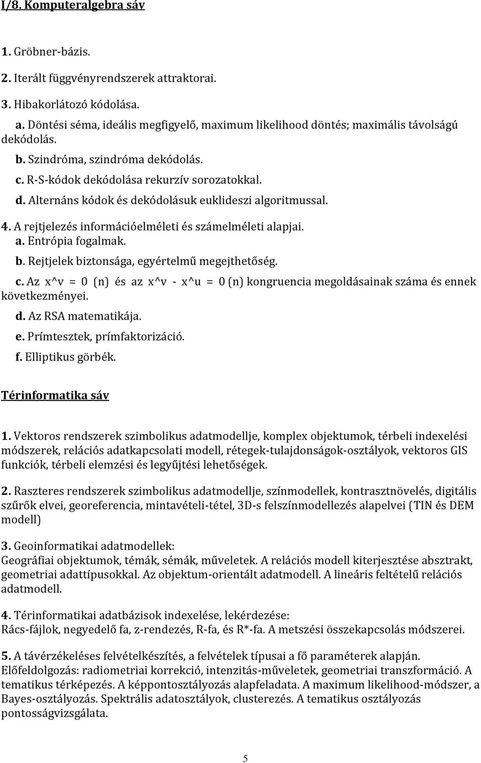 A rejtjelezés információelméleti és számelméleti alapjai. a. Entrópia fogalmak. b. Rejtjelek biztonsága, egyértelmű megejthetőség. c.