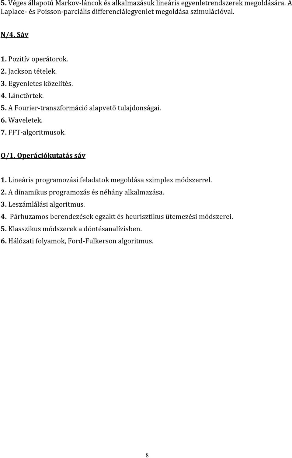 FFT-algoritmusok. O/1. Operációkutatás sáv 1. Lineáris programozási feladatok megoldása szimplex módszerrel. 2. A dinamikus programozás és néhány alkalmazása. 3.