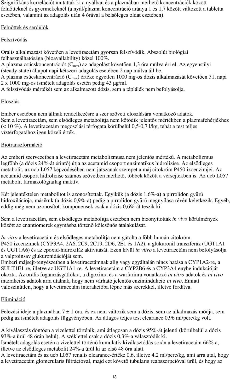 Abszolút biológiai felhasználhatósága (bioavailability) közel 100%. A plazma csúcskoncentrációt (C max ) az adagolást követően 1,3 óra múlva éri el.