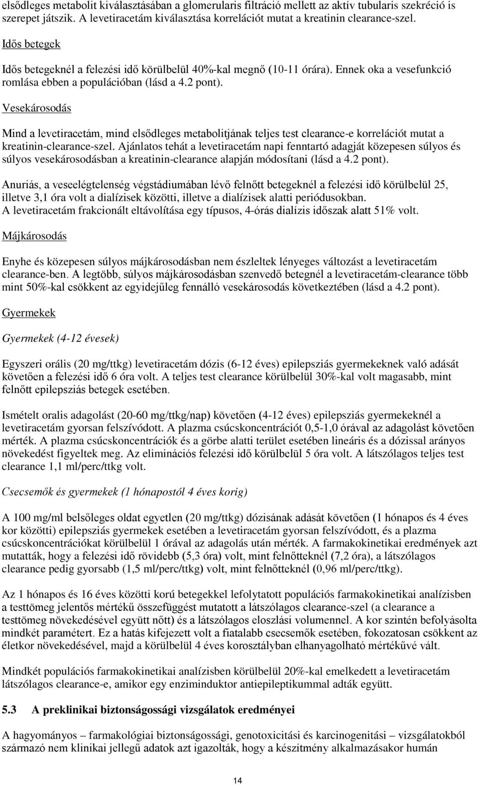 Vesekárosodás Mind a levetiracetám, mind elsődleges metabolitjának teljes test clearance-e korrelációt mutat a kreatinin-clearance-szel.