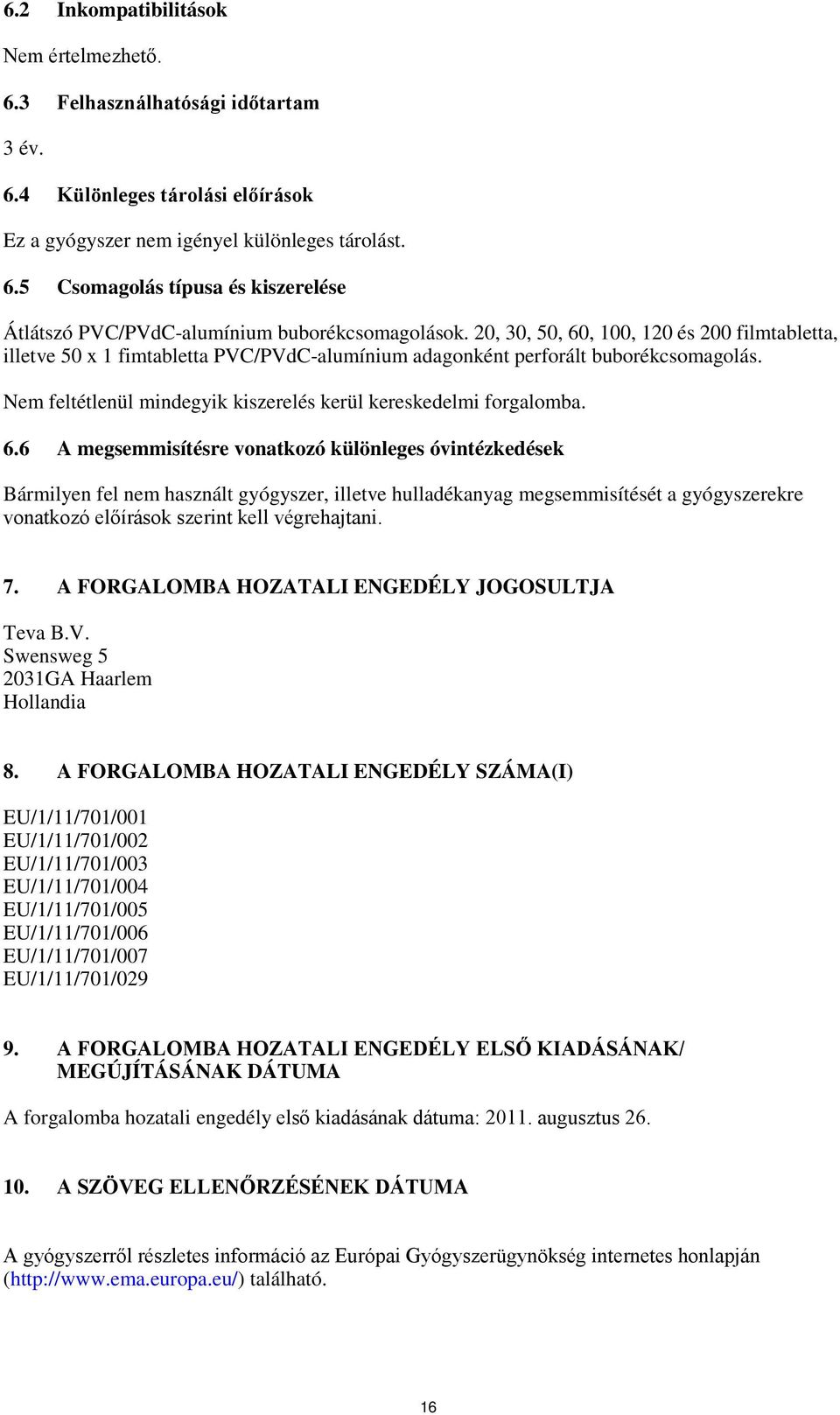 6.6 A megsemmisítésre vonatkozó különleges óvintézkedések Bármilyen fel nem használt gyógyszer, illetve hulladékanyag megsemmisítését a gyógyszerekre vonatkozó előírások szerint kell végrehajtani. 7.
