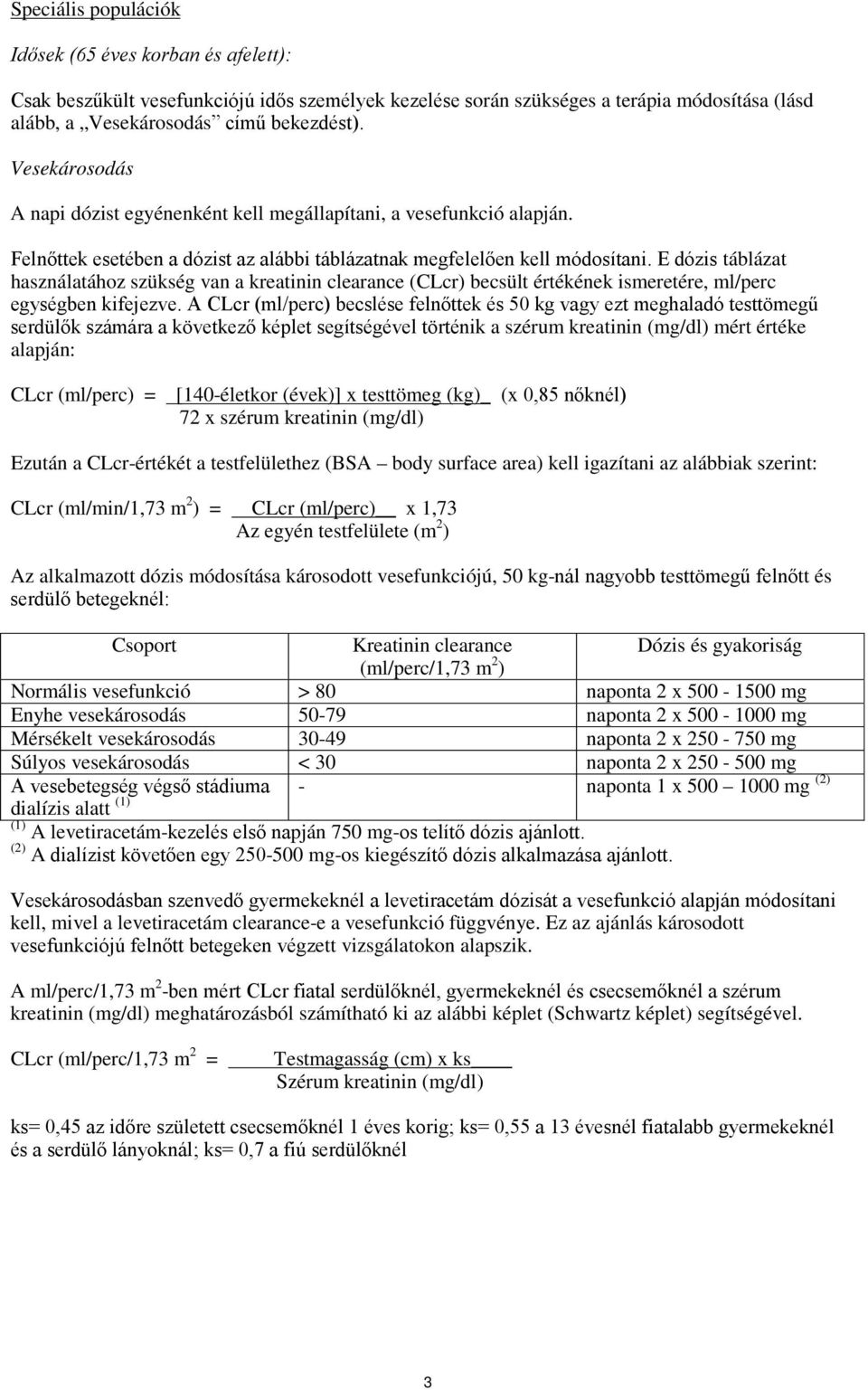 E dózis táblázat használatához szükség van a kreatinin clearance (CLcr) becsült értékének ismeretére, ml/perc egységben kifejezve.