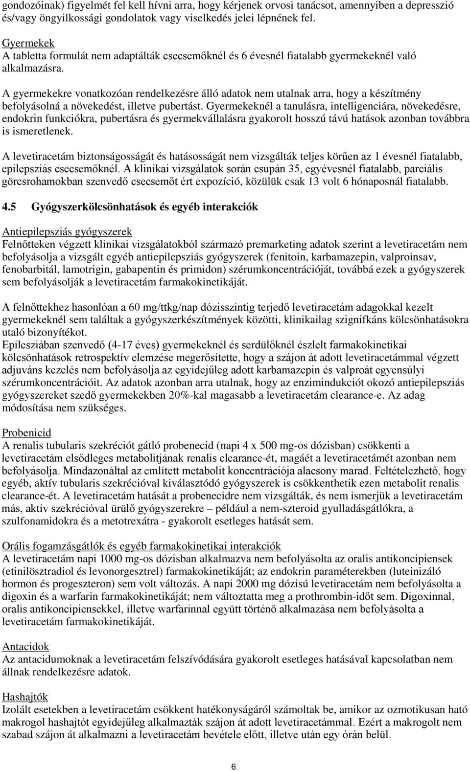 A gyermekekre vonatkozóan rendelkezésre álló adatok nem utalnak arra, hogy a készítmény befolyásolná a növekedést, illetve pubertást.