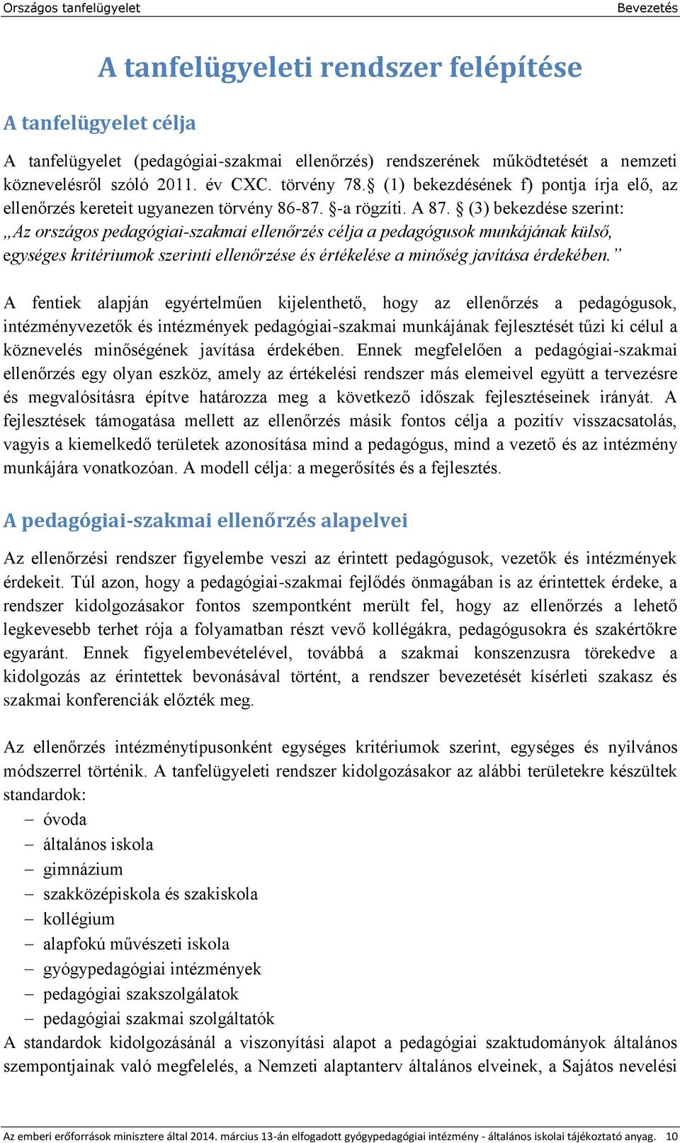 (3) bekezdése szerint: Az országos pedagógiai-szakmai ellenőrzés célja a pedagógusok munkájának külső, egységes kritériumok szerinti ellenőrzése és értékelése a minőség javítása érdekében.