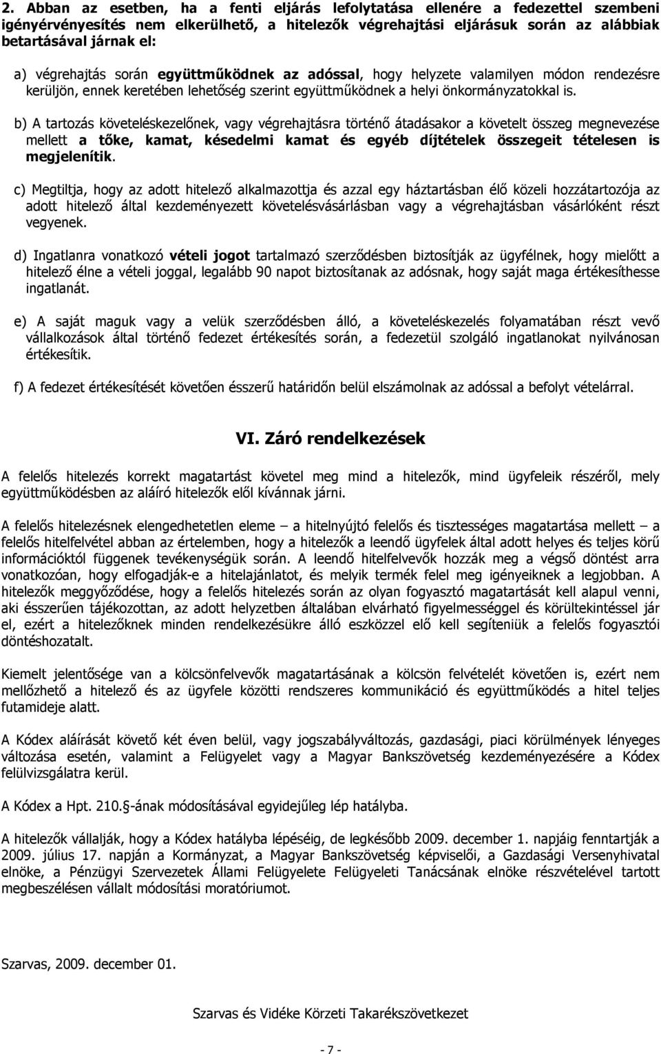 b) A tartozás követeléskezelőnek, vagy végrehajtásra történő átadásakor a követelt összeg megnevezése mellett a tőke, kamat, késedelmi kamat és egyéb díjtételek összegeit tételesen is megjelenítik.