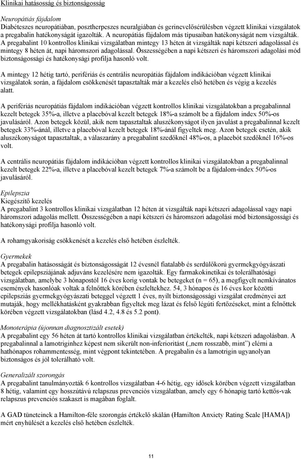 A pregabalint 10 kontrollos klinikai vizsgálatban mintegy 13 héten át vizsgálták napi kétszeri adagolással és mintegy 8 héten át, napi háromszori adagolással.