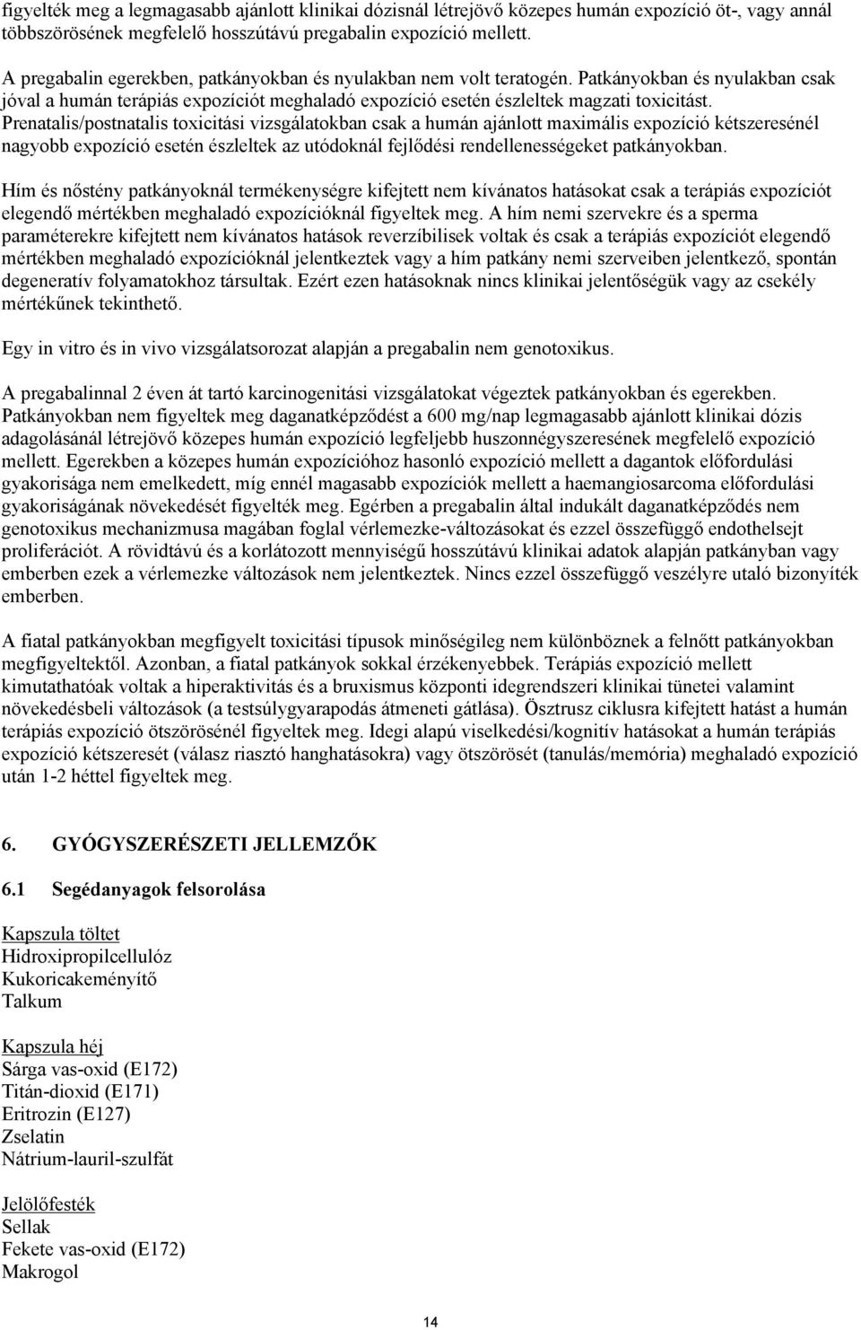 Prenatalis/postnatalis toxicitási vizsgálatokban csak a humán ajánlott maximális expozíció kétszeresénél nagyobb expozíció esetén észleltek az utódoknál fejlődési rendellenességeket patkányokban.