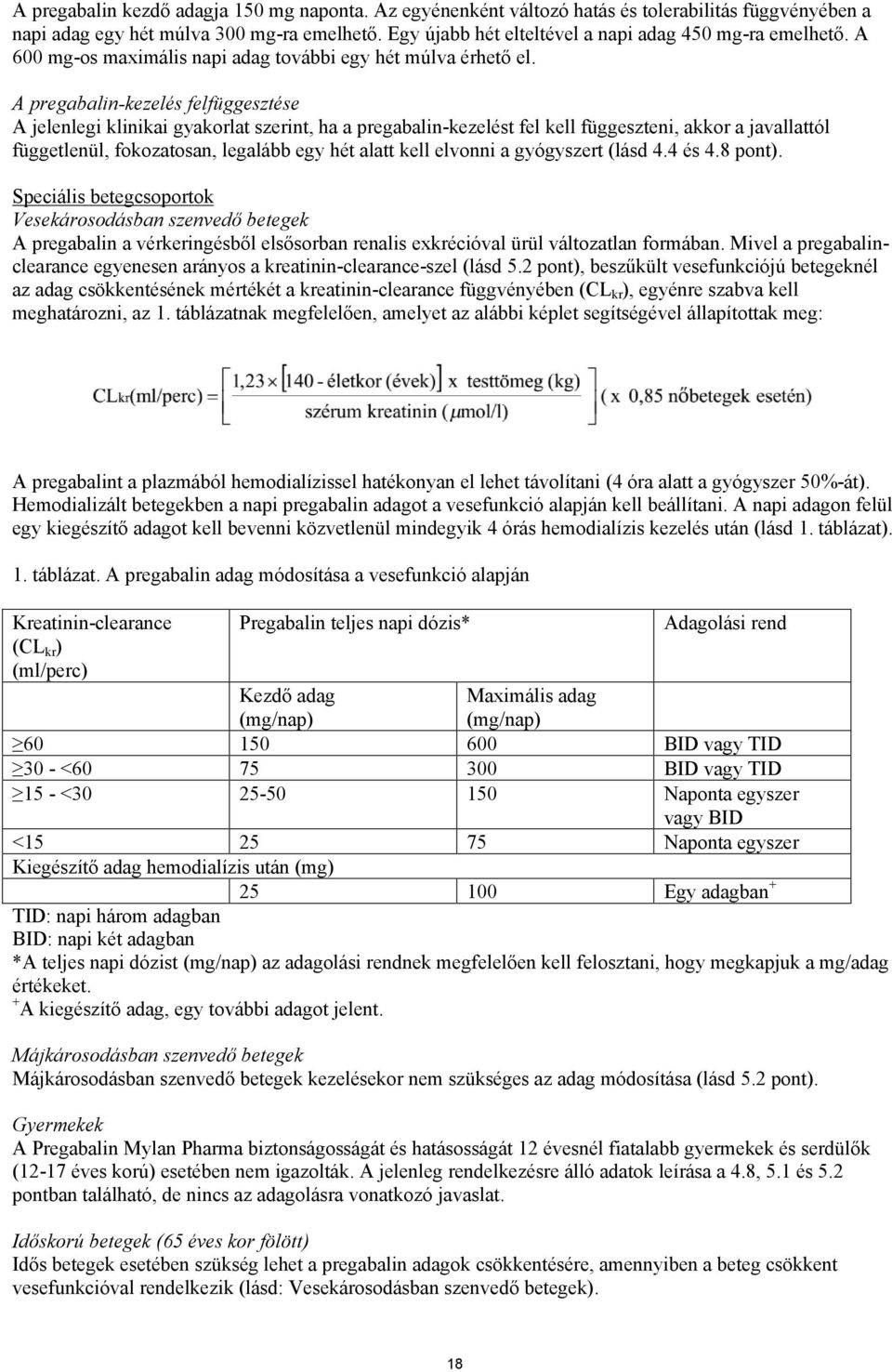 A pregabalin-kezelés felfüggesztése A jelenlegi klinikai gyakorlat szerint, ha a pregabalin-kezelést fel kell függeszteni, akkor a javallattól függetlenül, fokozatosan, legalább egy hét alatt kell