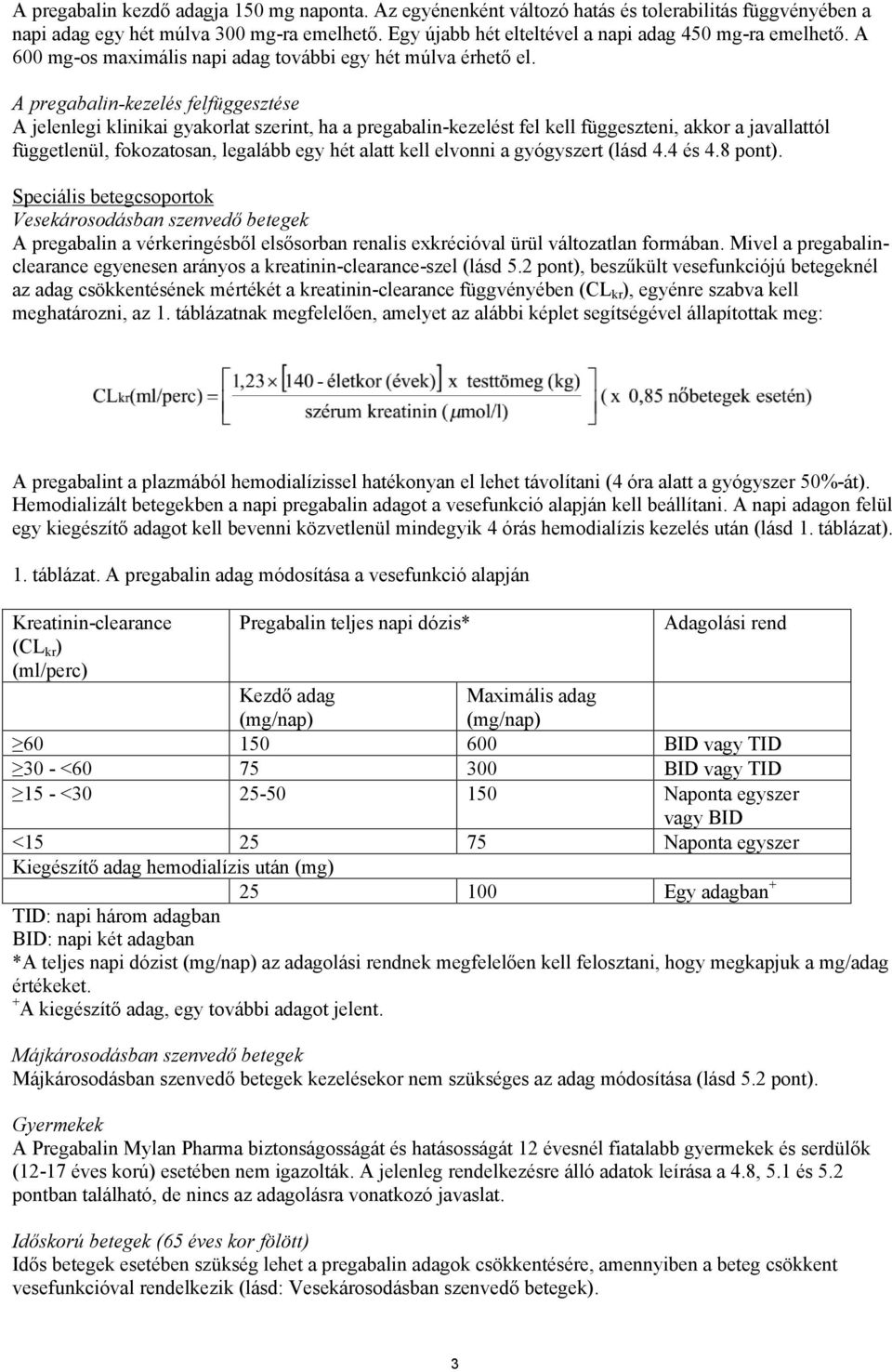 A pregabalin-kezelés felfüggesztése A jelenlegi klinikai gyakorlat szerint, ha a pregabalin-kezelést fel kell függeszteni, akkor a javallattól függetlenül, fokozatosan, legalább egy hét alatt kell