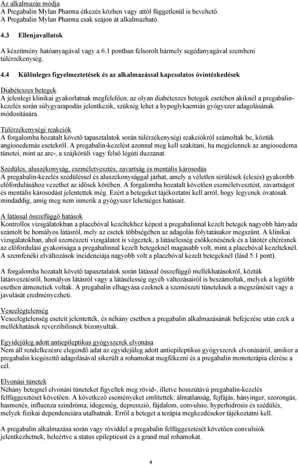 4 Különleges figyelmeztetések és az alkalmazással kapcsolatos óvintézkedések Diabéteszes betegek A jelenlegi klinikai gyakorlatnak megfelelően, az olyan diabéteszes betegek esetében akiknél a