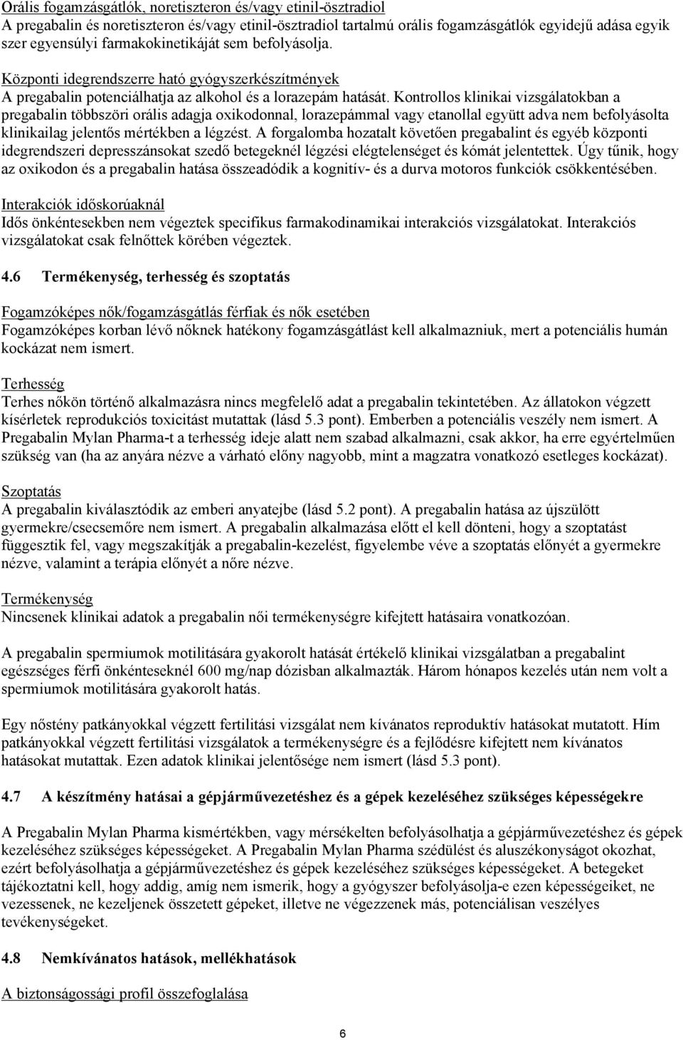 Kontrollos klinikai vizsgálatokban a pregabalin többszöri orális adagja oxikodonnal, lorazepámmal vagy etanollal együtt adva nem befolyásolta klinikailag jelentős mértékben a légzést.