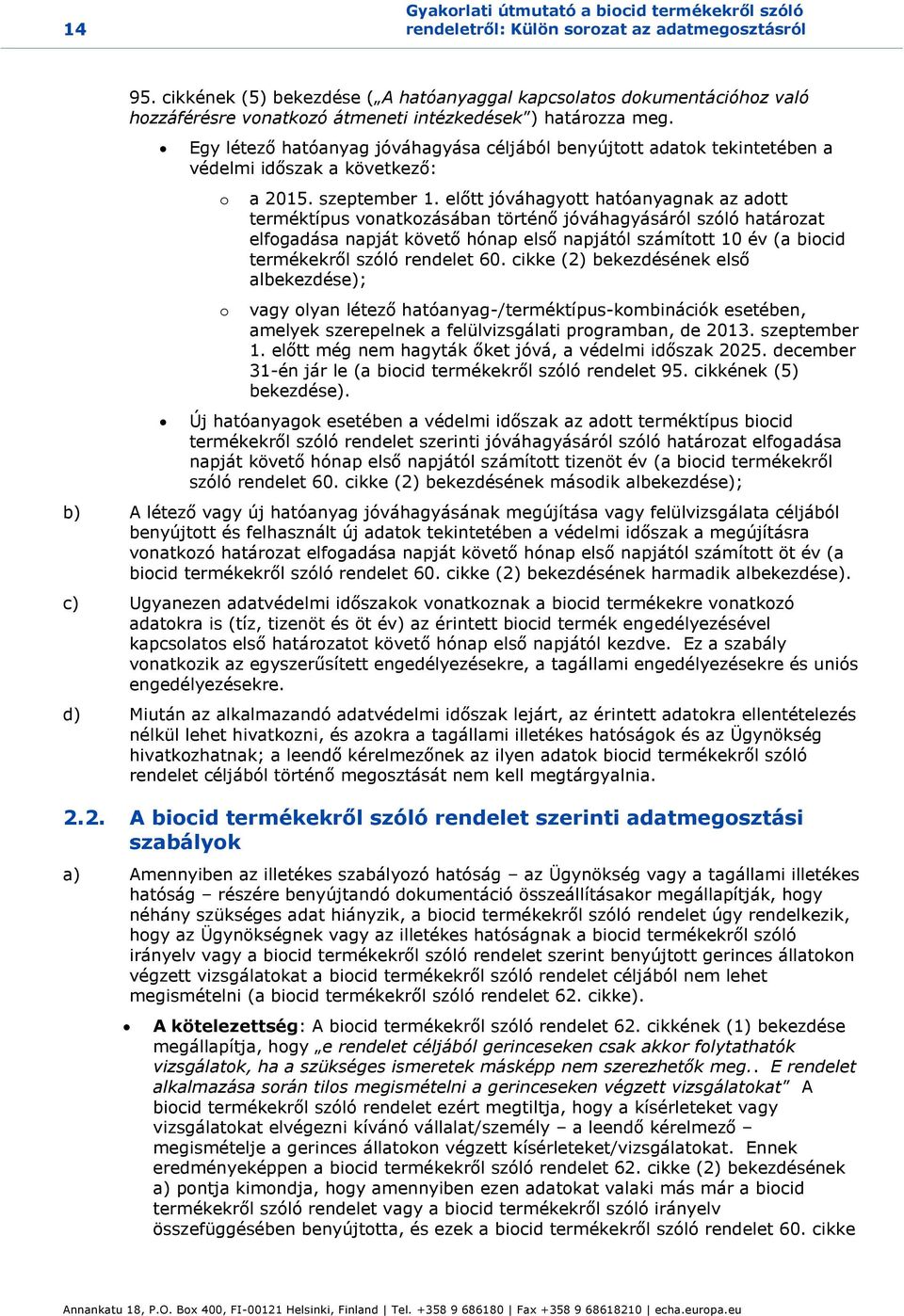 Egy létező hatóanyag jóváhagyása céljából benyújtott adatok tekintetében a védelmi időszak a következő: o o a 2015. szeptember 1.