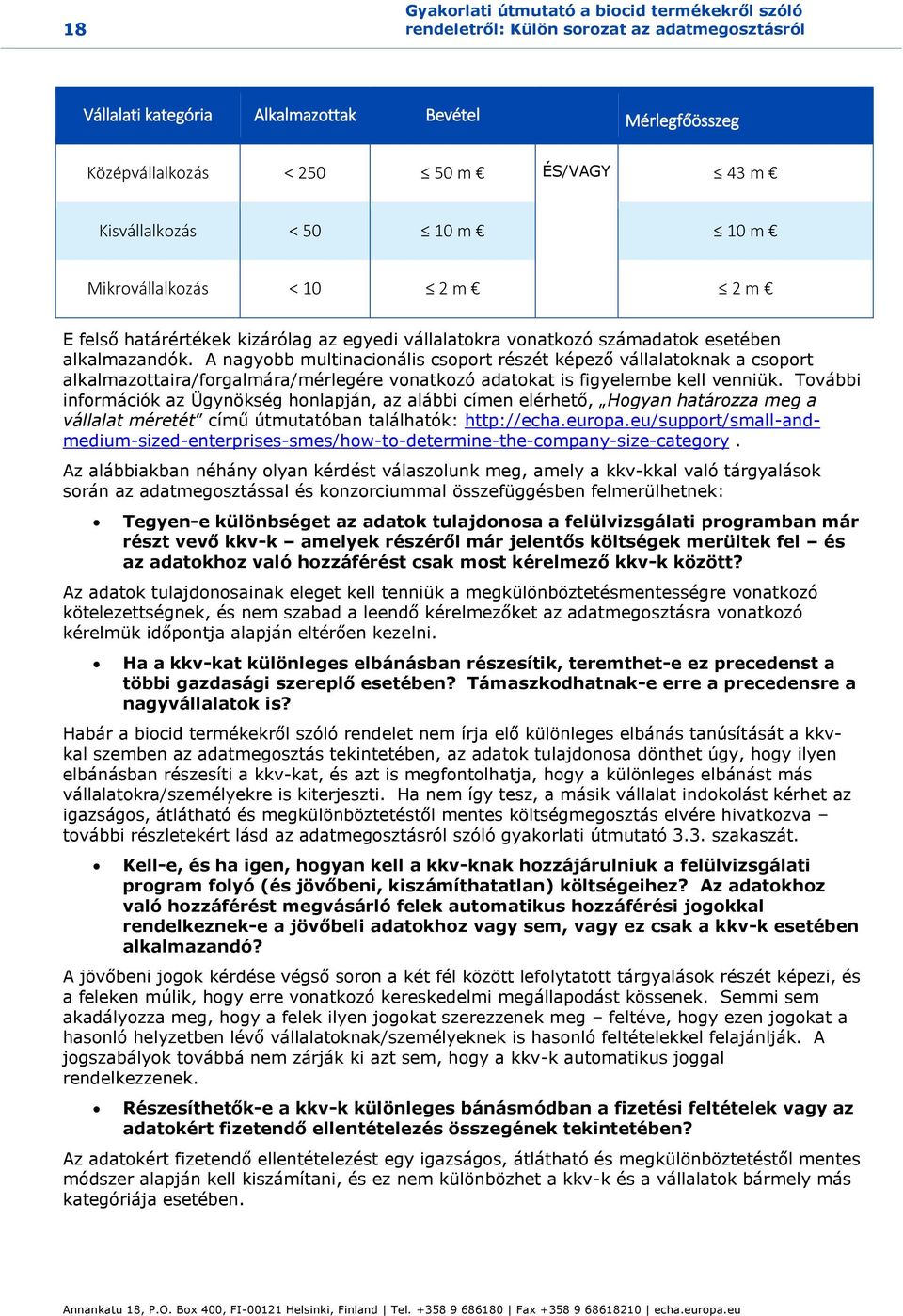 vonatkozó számadatok esetében alkalmazandók. A nagyobb multinacionális csoport részét képező vállalatoknak a csoport alkalmazottaira/forgalmára/mérlegére vonatkozó adatokat is figyelembe kell venniük.