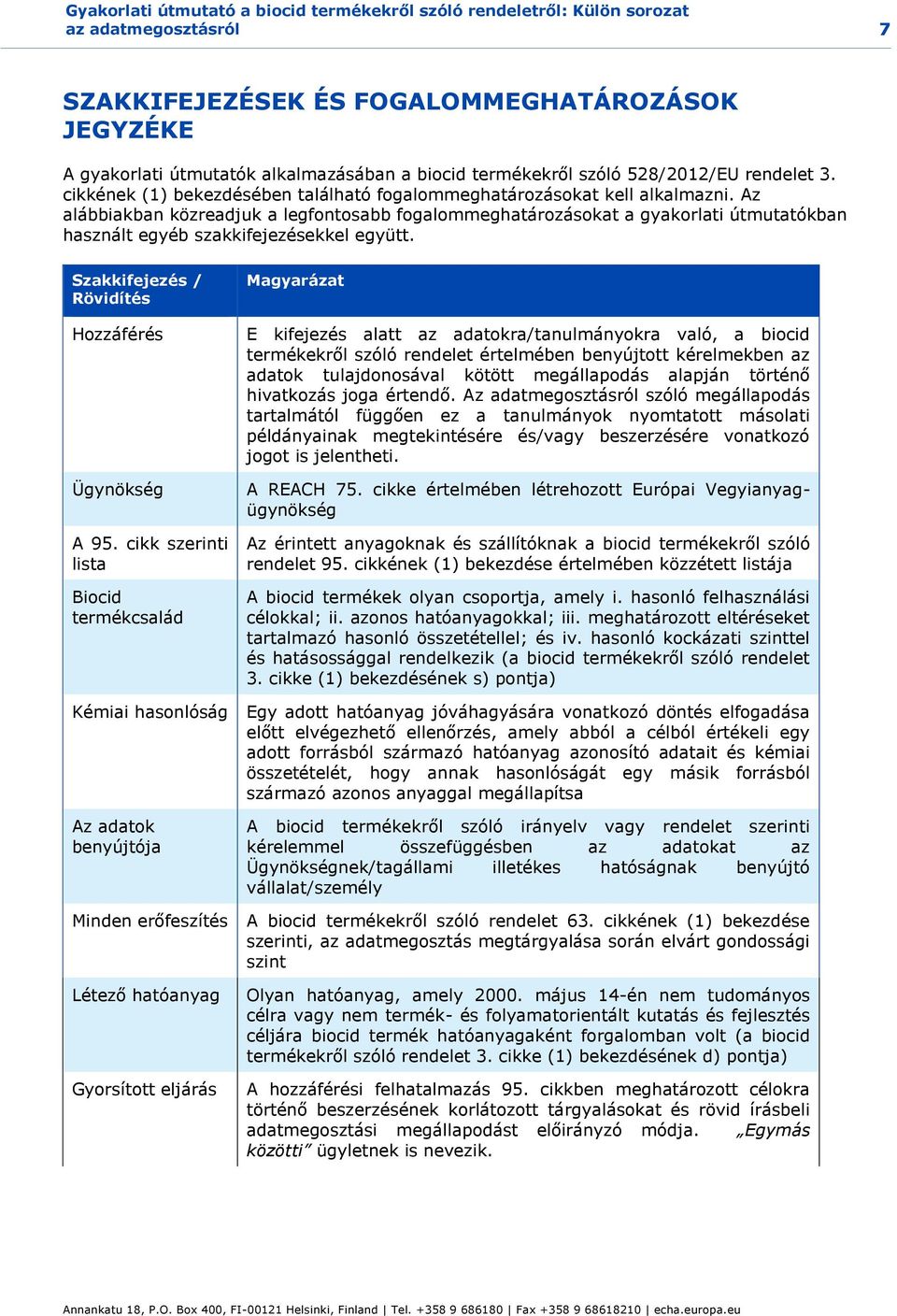 Az alábbiakban közreadjuk a legfontosabb fogalommeghatározásokat a gyakorlati útmutatókban használt egyéb szakkifejezésekkel együtt. Szakkifejezés / Rövidítés Hozzáférés Ügynökség A 95.