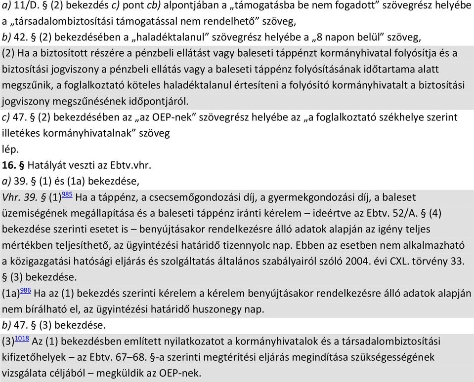 jogviszony a pénzbeli ellátás vagy a baleseti táppénz folyósításának időtartama alatt megszűnik, a foglalkoztató köteles haladéktalanul értesíteni a folyósító kormányhivatalt a biztosítási jogviszony