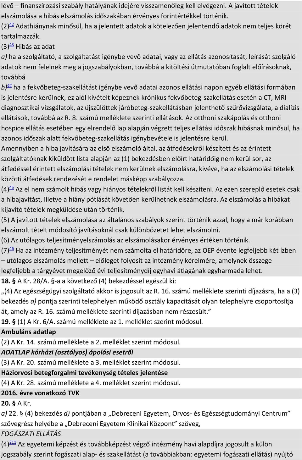 (3) 43 Hibás az adat a) ha a szolgáltató, a szolgáltatást igénybe vevő adatai, vagy az ellátás azonosítását, leírását szolgáló adatok nem felelnek meg a jogszabályokban, továbbá a kitöltési