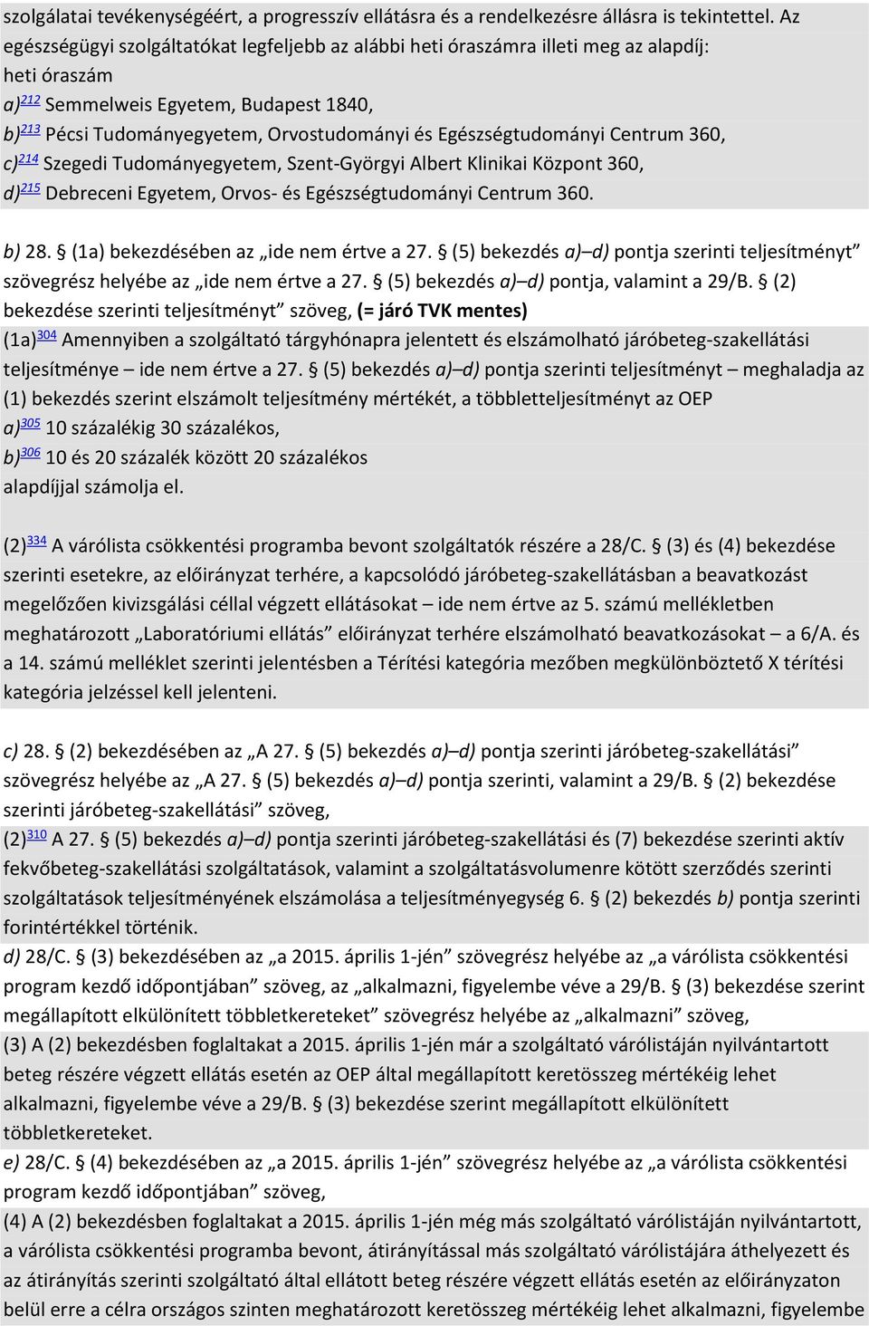 Egészségtudományi Centrum 360, c) 214 Szegedi Tudományegyetem, Szent-Györgyi Albert Klinikai Központ 360, d) 215 Debreceni Egyetem, Orvos- és Egészségtudományi Centrum 360. b) 28.