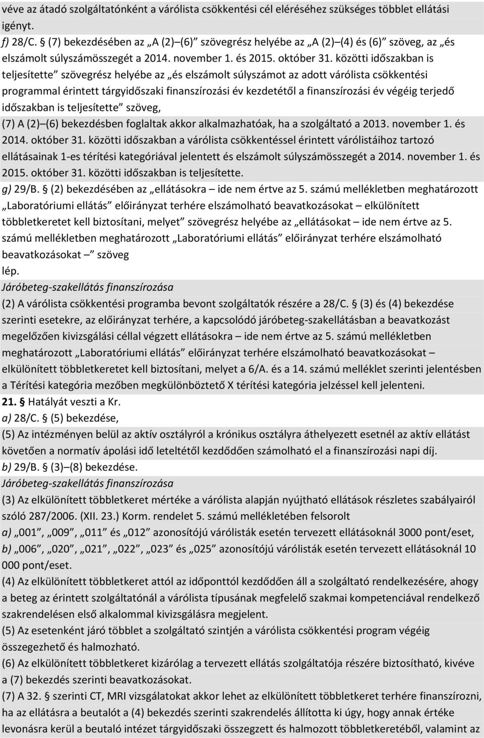 közötti időszakban is teljesítette szövegrész helyébe az és elszámolt súlyszámot az adott várólista csökkentési programmal érintett tárgyidőszaki finanszírozási év kezdetétől a finanszírozási év