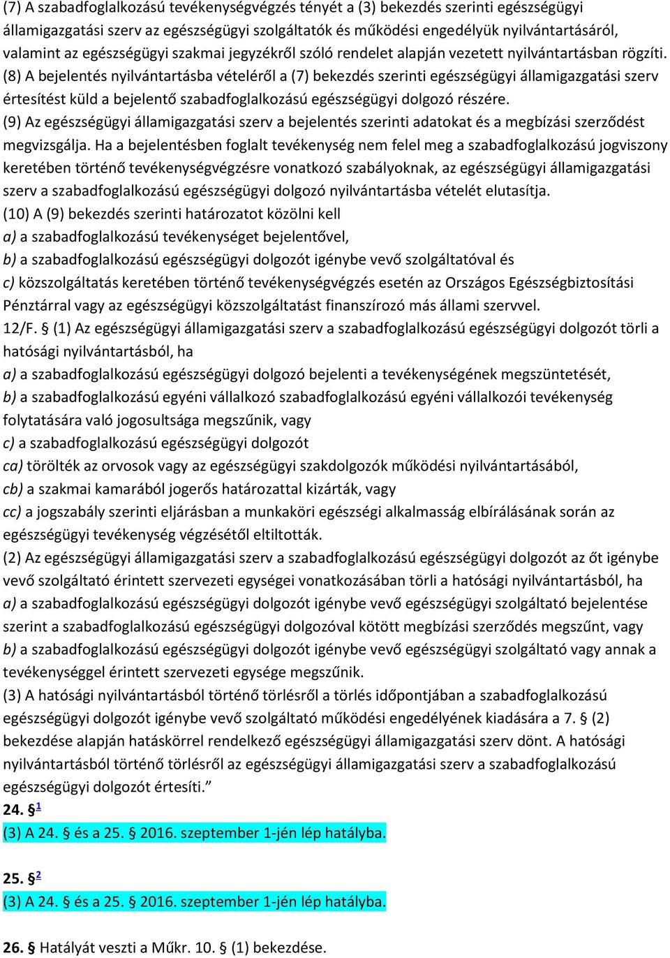 (8) A bejelentés nyilvántartásba vételéről a (7) bekezdés szerinti egészségügyi államigazgatási szerv értesítést küld a bejelentő szabadfoglalkozású egészségügyi dolgozó részére.