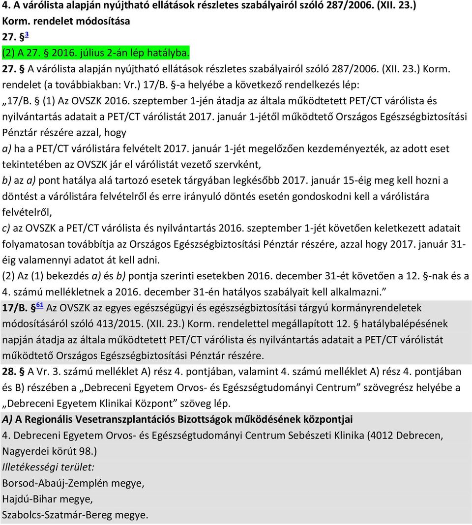 -a helyébe a következő rendelkezés lép: 17/B. (1) Az OVSZK 2016. szeptember 1-jén átadja az általa működtetett PET/CT várólista és nyilvántartás adatait a PET/CT várólistát 2017.