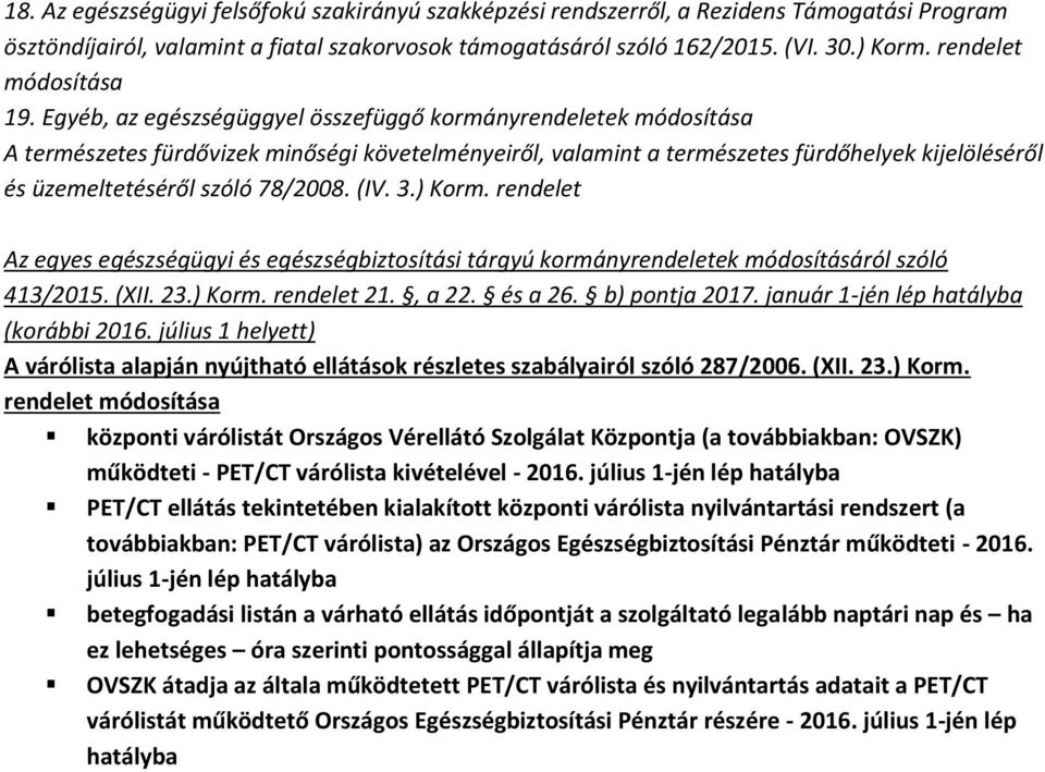 Egyéb, az egészségüggyel összefüggő kormányrendeletek módosítása A természetes fürdővizek minőségi követelményeiről, valamint a természetes fürdőhelyek kijelöléséről és üzemeltetéséről szóló 78/2008.