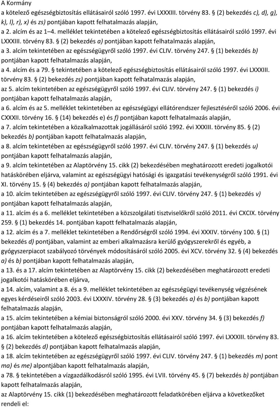 alcím tekintetében az egészségügyről szóló 1997. évi CLIV. törvény 247. (1) bekezdés b) pontjában kapott felhatalmazás alapján, a 4. alcím és a 79.