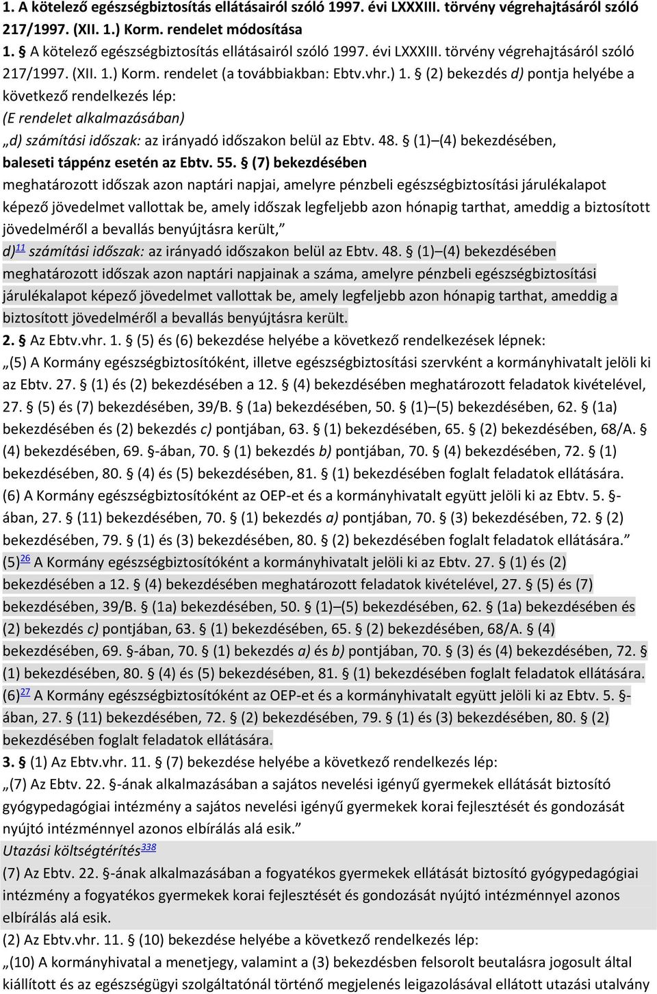 (2) bekezdés d) pontja helyébe a következő rendelkezés lép: (E rendelet alkalmazásában) d) számítási időszak: az irányadó időszakon belül az Ebtv. 48.