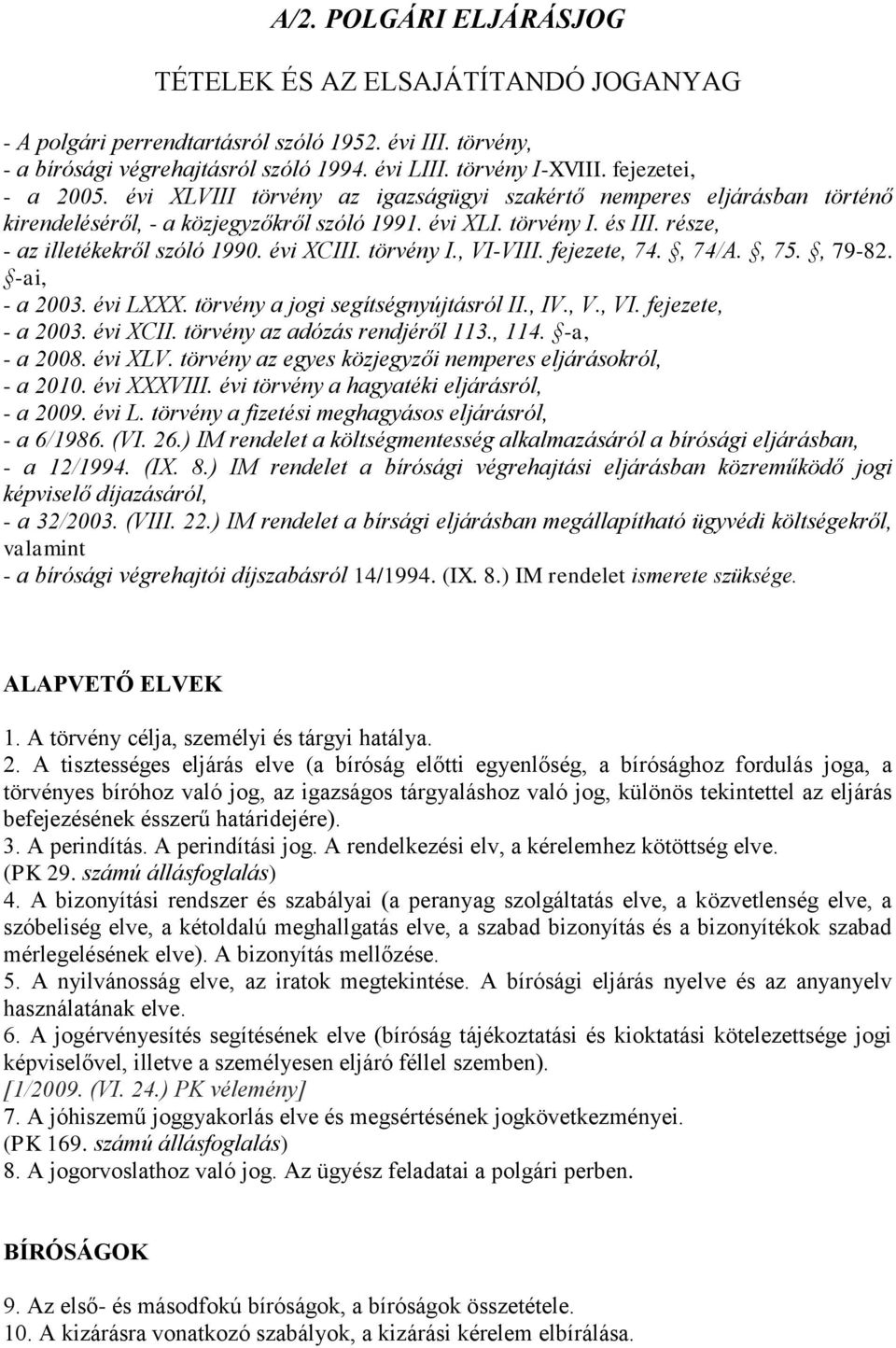 része, - az illetékekről szóló 1990. évi XCIII. törvény I., VI-VIII. fejezete, 74., 74/A., 75., 79-82. -ai, - a 2003. évi LXXX. törvény a jogi segítségnyújtásról II., IV., V., VI. fejezete, - a 2003.