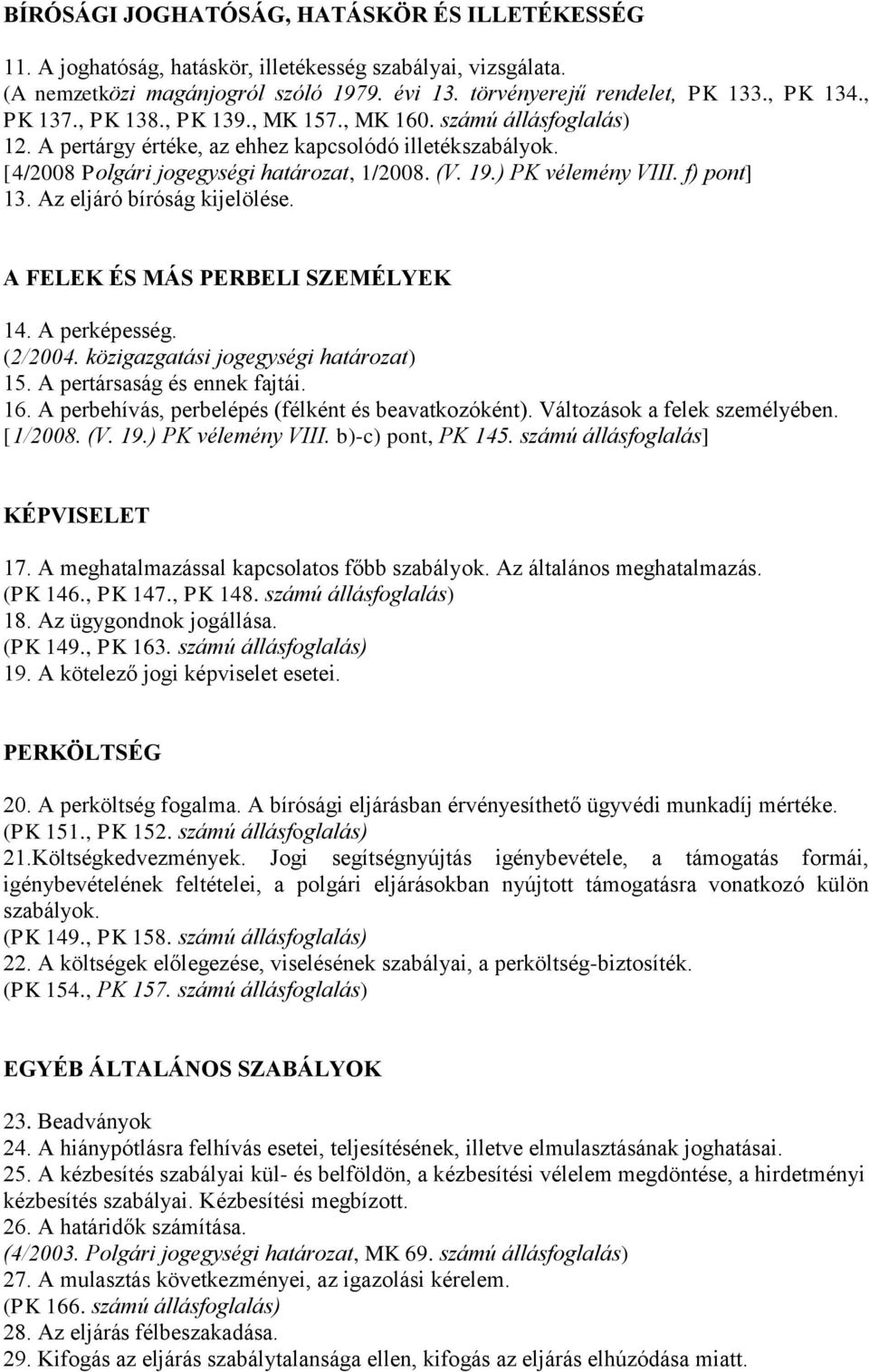 f) pont] 13. Az eljáró bíróság kijelölése. A FELEK ÉS MÁS PERBELI SZEMÉLYEK 14. A perképesség. (2/2004. közigazgatási jogegységi határozat) 15. A pertársaság és ennek fajtái. 16.