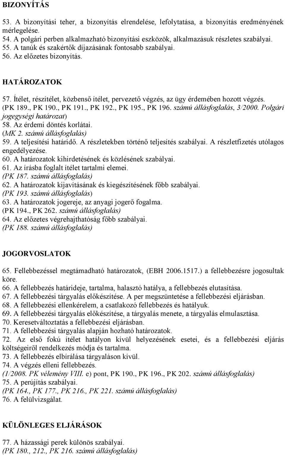 Ítélet, részítélet, közbenső ítélet, pervezető végzés, az ügy érdemében hozott végzés. (PK 189., PK 190., PK 191., PK 192., PK 195., PK 196. számú állásfoglalás, 3/2000.