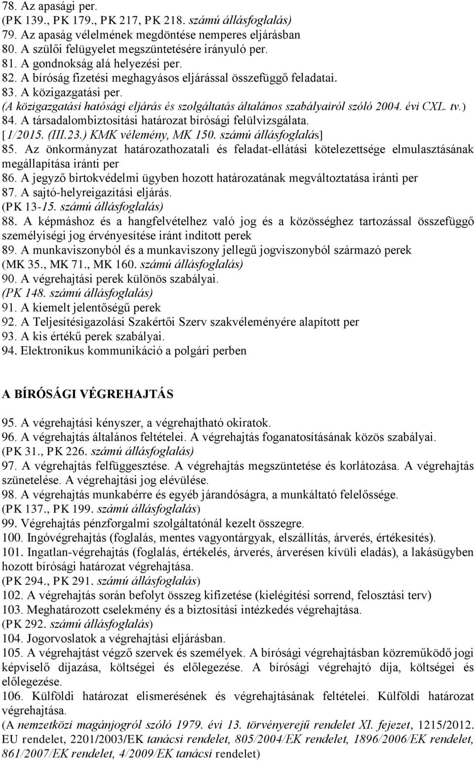 (A közigazgatási hatósági eljárás és szolgáltatás általános szabályairól szóló 2004. évi CXL. tv.) 84. A társadalombiztosítási határozat bírósági felülvizsgálata. [1/2015. (III.23.