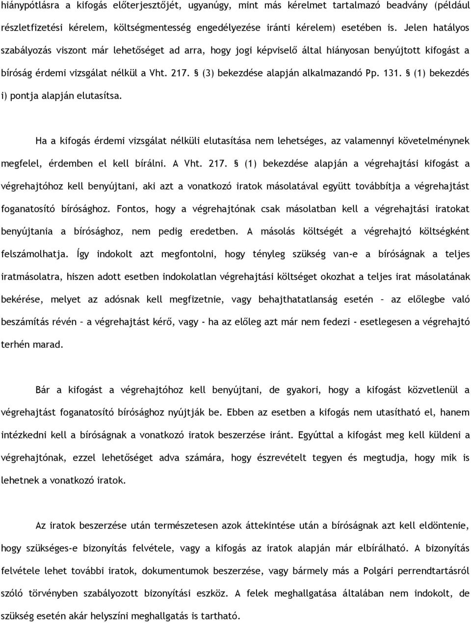 131. (1) bekezdés i) pontja alapján elutasítsa. Ha a kifogás érdemi vizsgálat nélküli elutasítása nem lehetséges, az valamennyi követelménynek megfelel, érdemben el kell bírálni. A Vht. 217.
