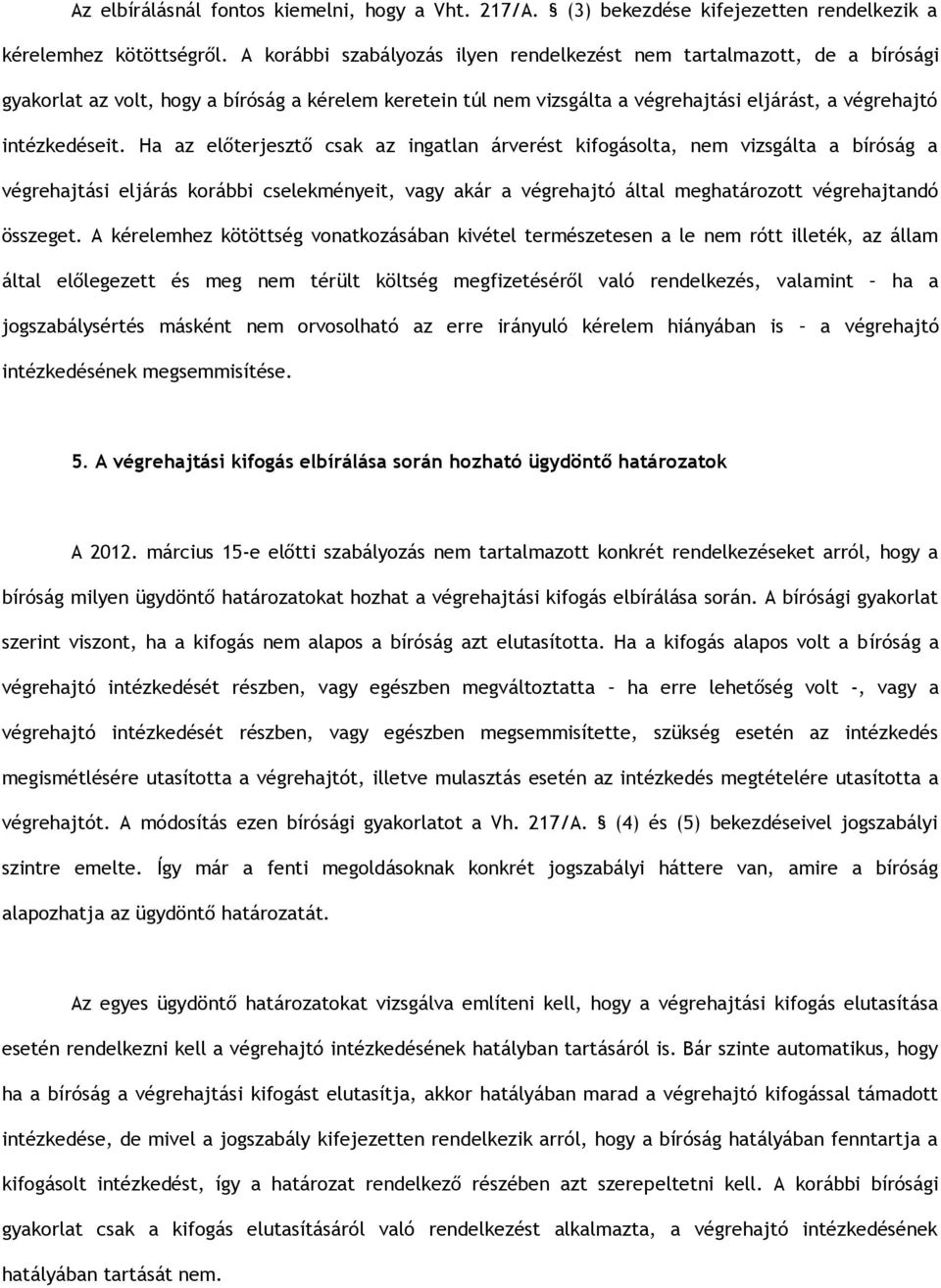 Ha az előterjesztő csak az ingatlan árverést kifogásolta, nem vizsgálta a bíróság a végrehajtási eljárás korábbi cselekményeit, vagy akár a végrehajtó által meghatározott végrehajtandó összeget.