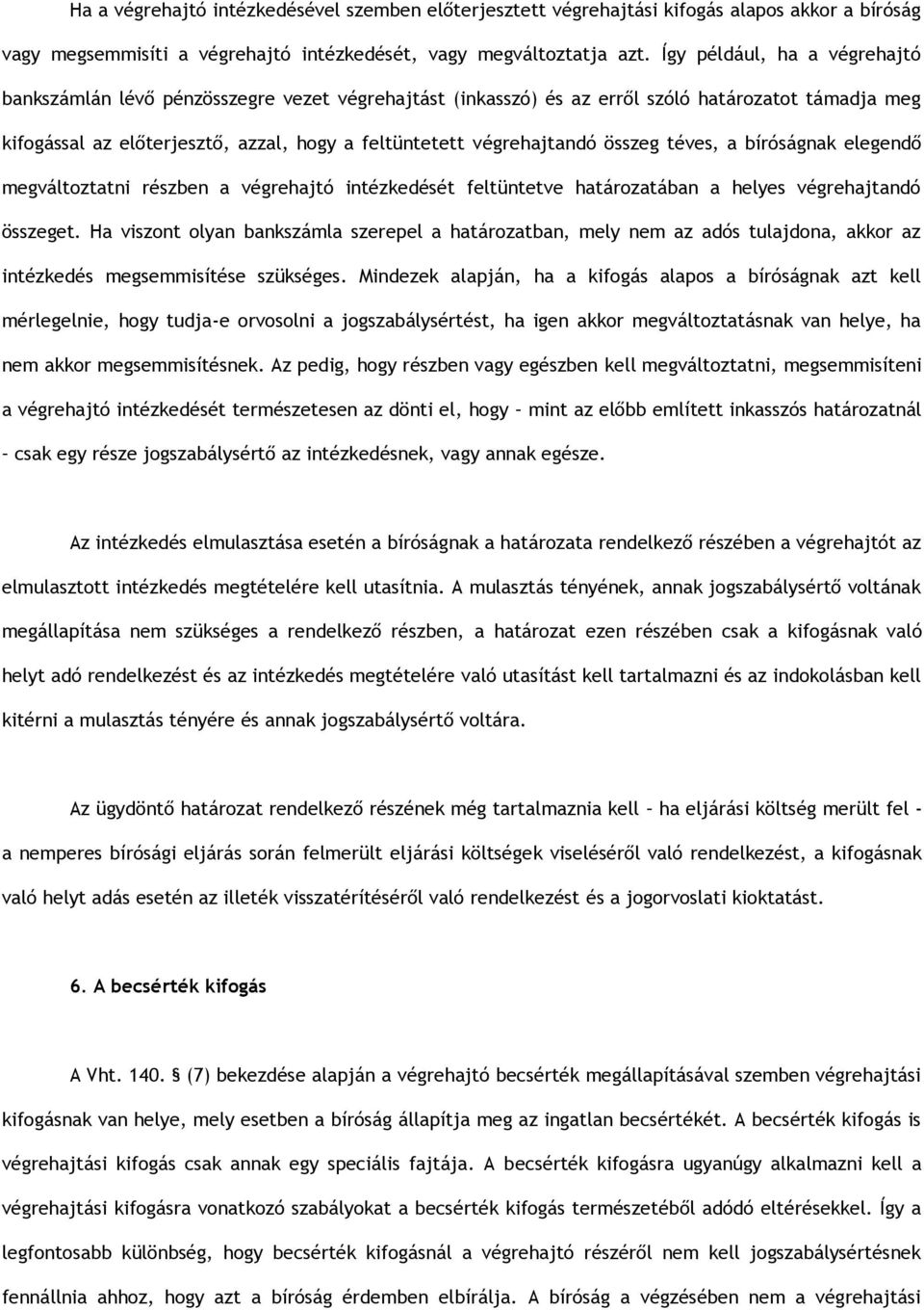 összeg téves, a bíróságnak elegendő megváltoztatni részben a végrehajtó intézkedését feltüntetve határozatában a helyes végrehajtandó összeget.