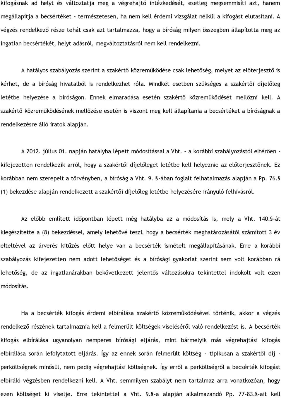 A hatályos szabályozás szerint a szakértő közreműködése csak lehetőség, melyet az előterjesztő is kérhet, de a bíróság hivatalból is rendelkezhet róla.