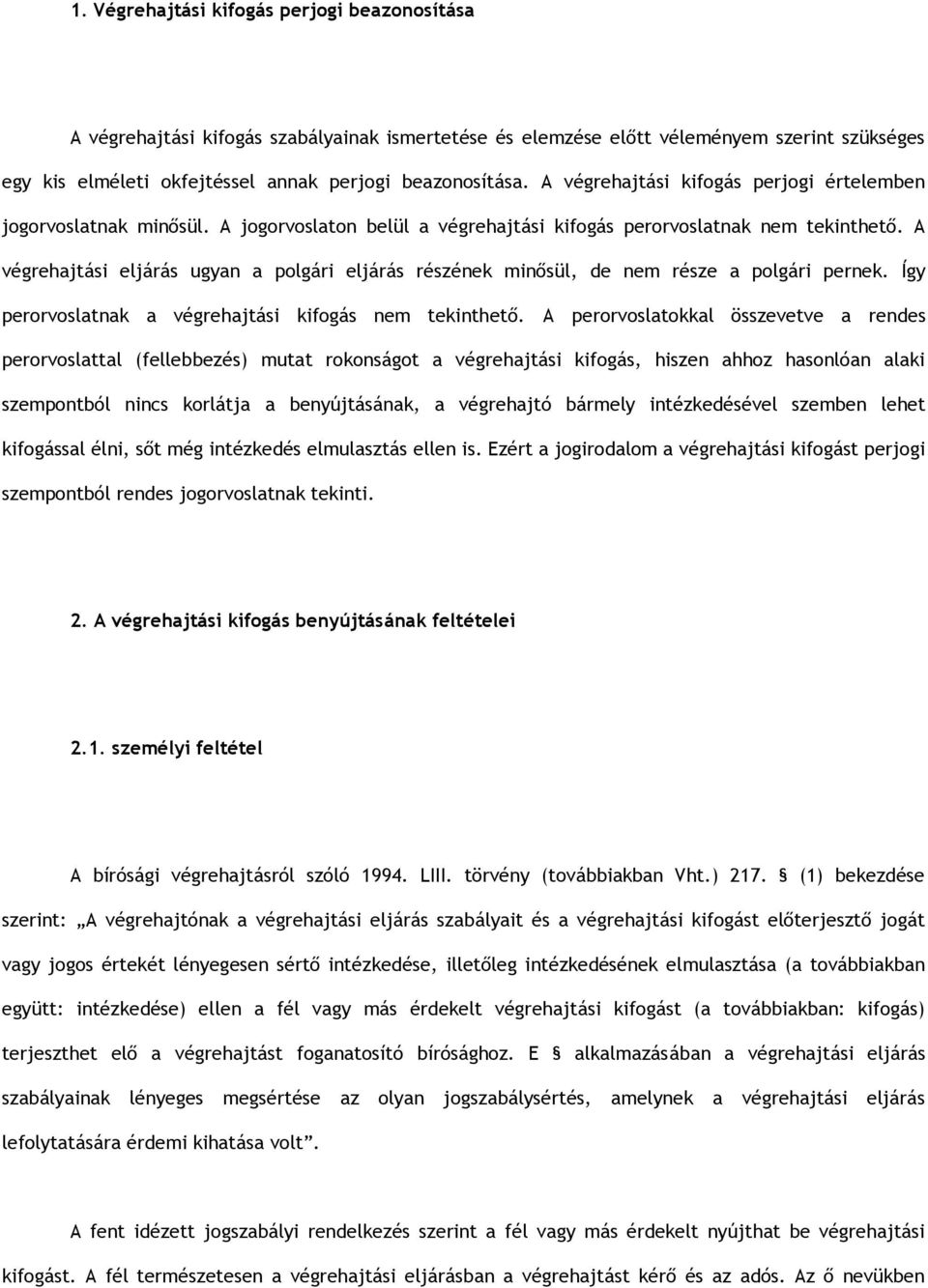 A végrehajtási eljárás ugyan a polgári eljárás részének minősül, de nem része a polgári pernek. Így perorvoslatnak a végrehajtási kifogás nem tekinthető.