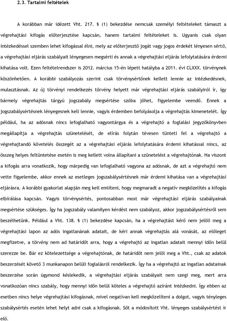 végrehajtási eljárás lefolytatására érdemi kihatása volt. Ezen feltételrendszer is 2012. március 15-én lépett hatályba a 2011. évi CLXXX. törvénynek köszönhetően.