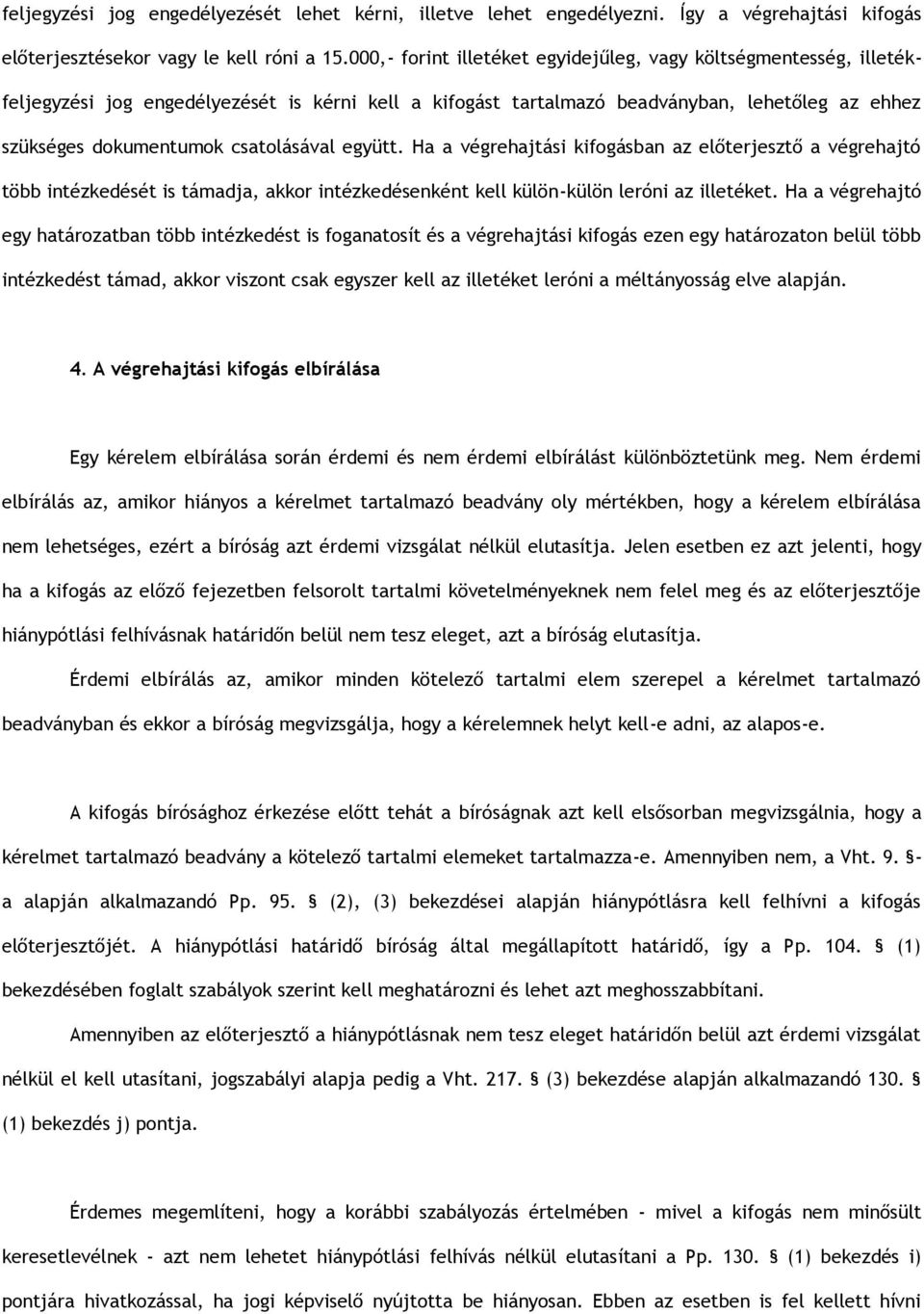 csatolásával együtt. Ha a végrehajtási kifogásban az előterjesztő a végrehajtó több intézkedését is támadja, akkor intézkedésenként kell külön-külön leróni az illetéket.