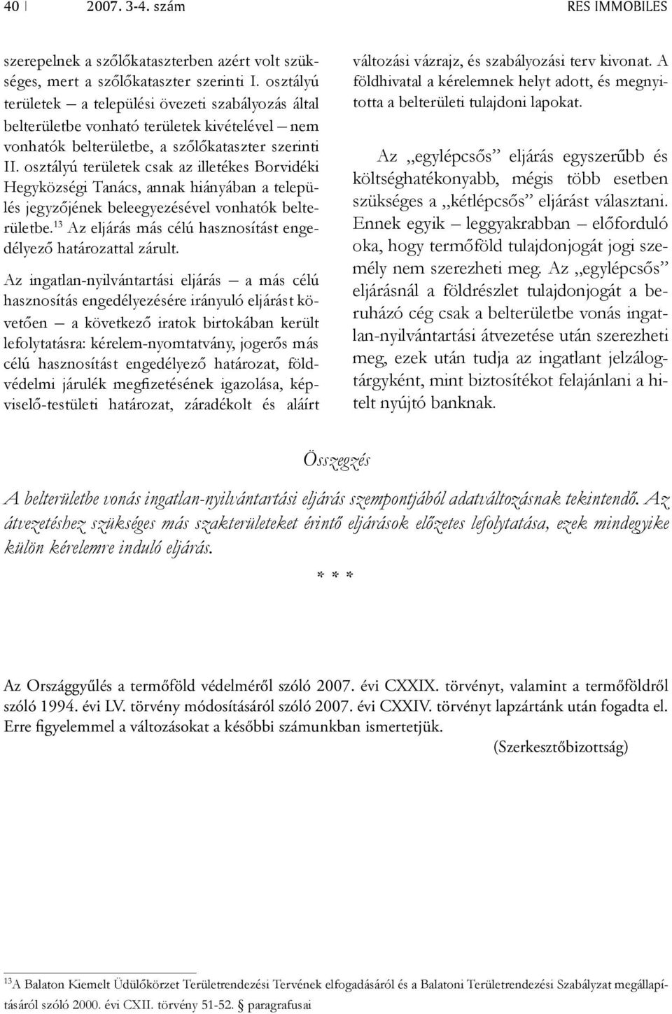 osztályú területek csak az illetékes Borvidéki Hegyközségi Tanács, annak hiányában a település jegyzőjének beleegyezésével vonhatók belterületbe.