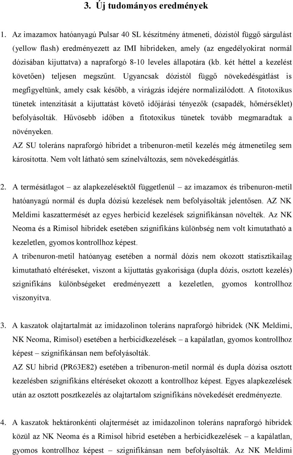 8-10 leveles állapotára (kb. két héttel a kezelést követően) teljesen megszűnt. Ugyancsak dózistól függő növekedésgátlást is megfigyeltünk, amely csak később, a virágzás idejére normalizálódott.