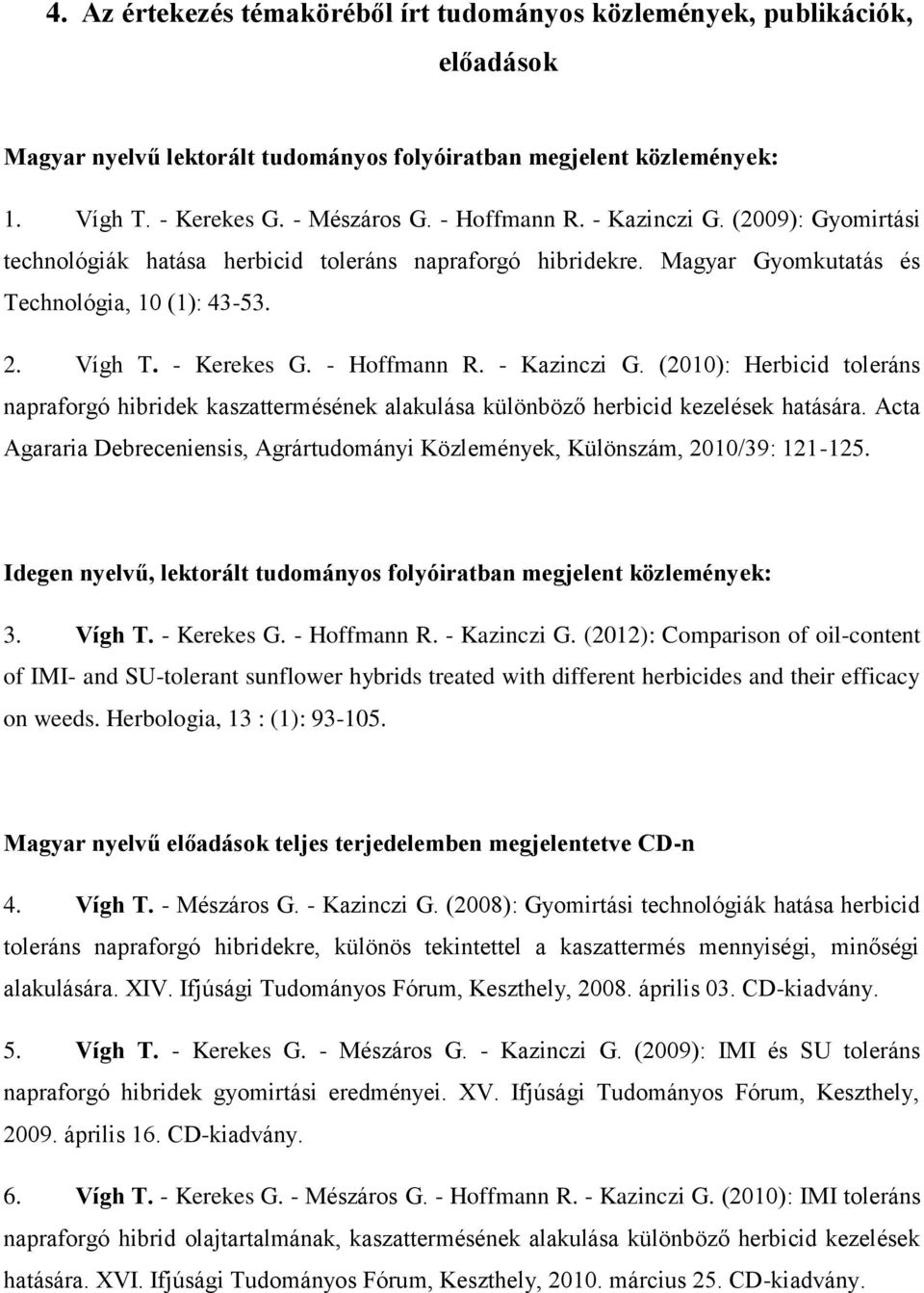 - Kazinczi G. (2010): Herbicid toleráns napraforgó hibridek kaszattermésének alakulása különböző herbicid kezelések hatására.